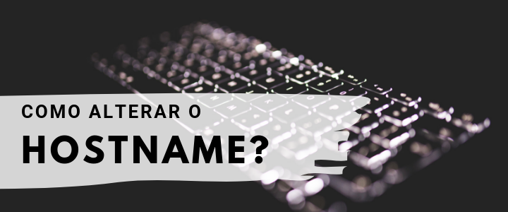 Como alterar o hostname do Linux