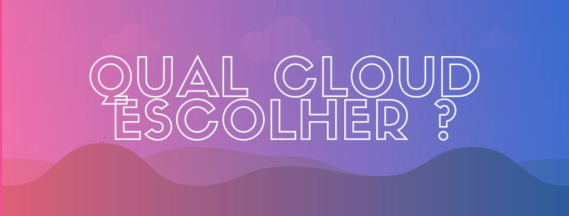 Qual a Melhor Cloud ?